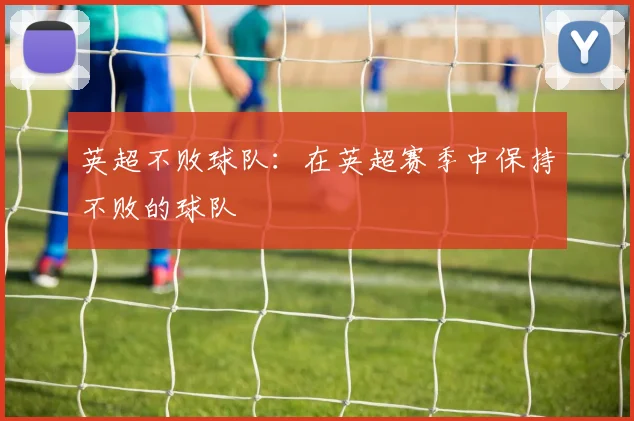 英超不败球队：在英超赛季中保持不败的球队
