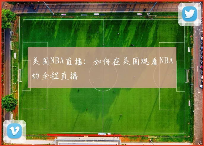 美国NBA直播：如何在美国观看NBA的全程直播