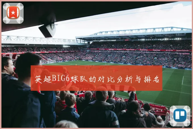 英超BIG6球队的对比分析与排名